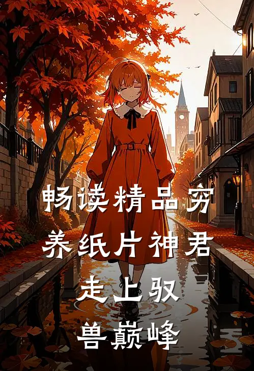 畅读精品穷养纸片神君，走上驭兽巅峰