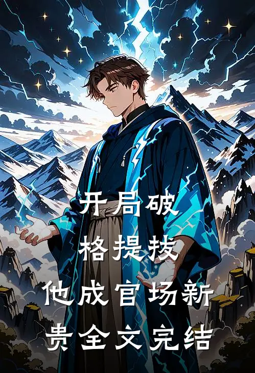 开局破格提拔，他成官场新贵全文完结