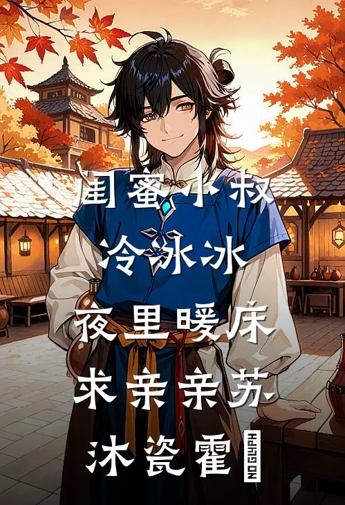 闺蜜小叔冷冰冰，夜里暖床求亲亲苏沐瓷霍佔