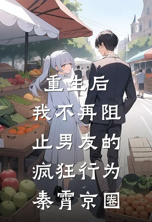 重生后，我不再阻止男友的疯狂行为秦霄京圈