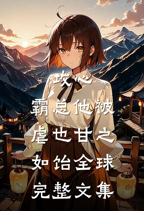 攻心：霸总他被虐也甘之如饴全球完整文集