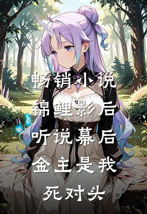 畅销小说锦鲤影后：听说幕后金主是我死对头
