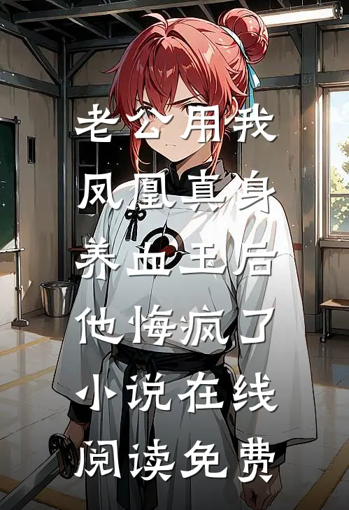 老公用我凤凰真身养血玉后，他悔疯了小说在线阅读免费