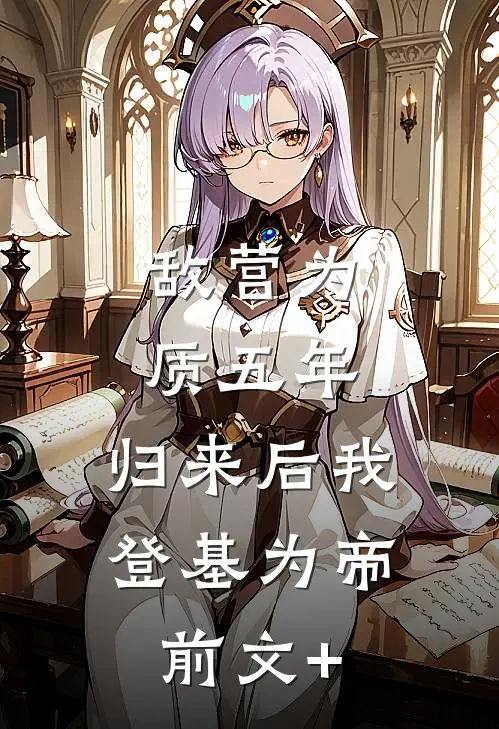 敌营为质五年，归来后我登基为帝前文+