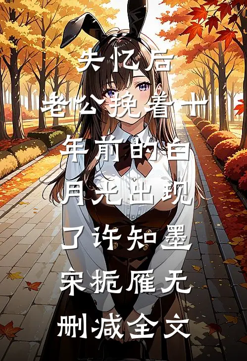失忆后，老公挽着十年前的白月光出现了许知墨宋栀雁无删减全文