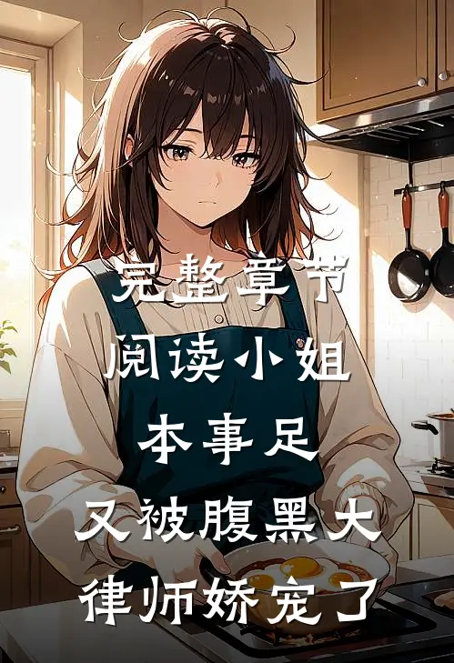 完整章节阅读小姐本事足，又被腹黑大律师娇宠了
