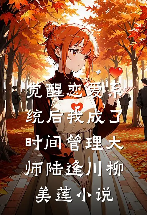 觉醒恋爱系统后我成了时间管理大师陆逢川柳美莲小说