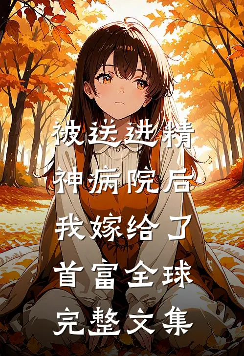 被送进精神病院后，我嫁给了首富全球完整文集