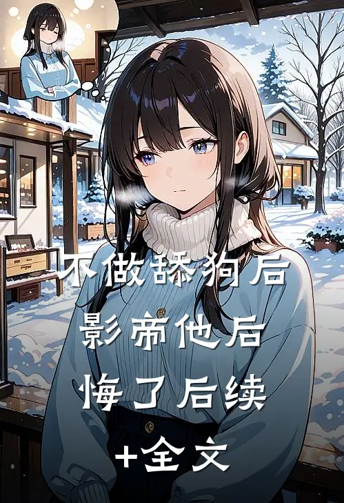 不做舔狗后，影帝他后悔了后续+全文