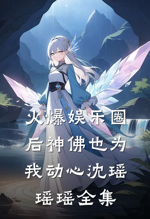 火爆娱乐圈后神佛也为我动心沈瑶瑶瑶 全集
