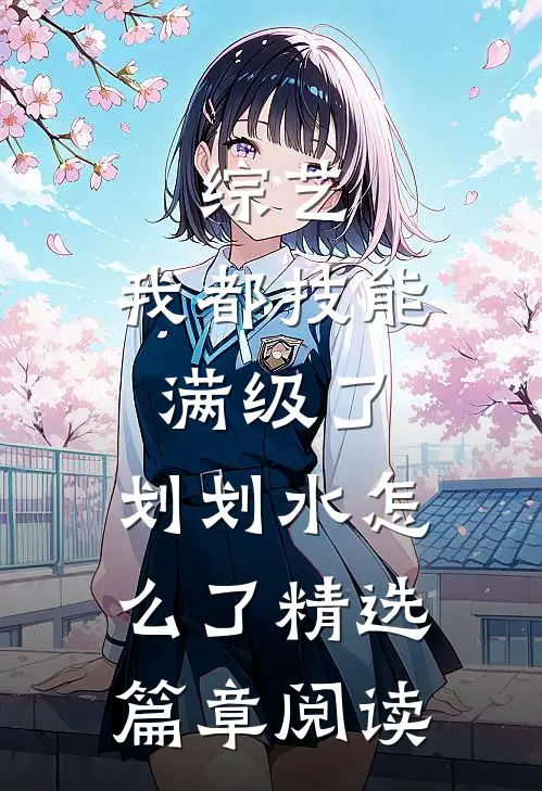 综艺：我都技能满级了，划划水怎么了精选篇章阅读
