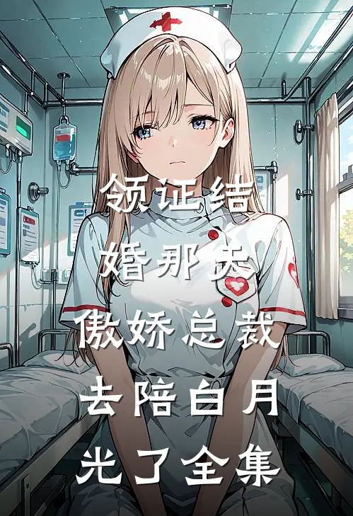 领证结婚那天，傲娇总裁去陪白月光了全集