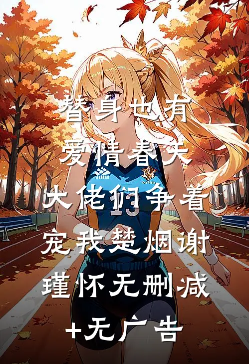 替身也有爱情春天：大佬们争着宠我楚烟谢瑾怀无删减+无广告