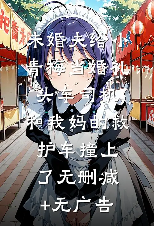 未婚夫给小青梅当婚礼头车司机，和我妈的救护车撞上了无删减+无广告