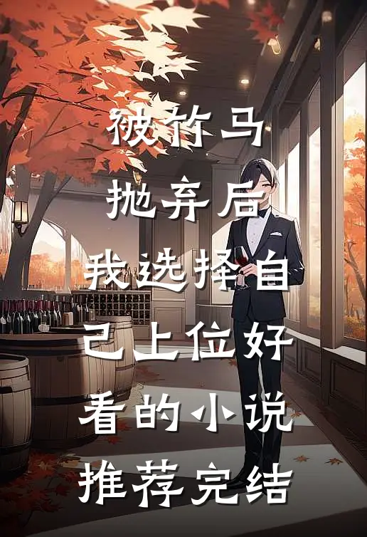 被竹马抛弃后，我选择自己上位好看的小说推荐完结
