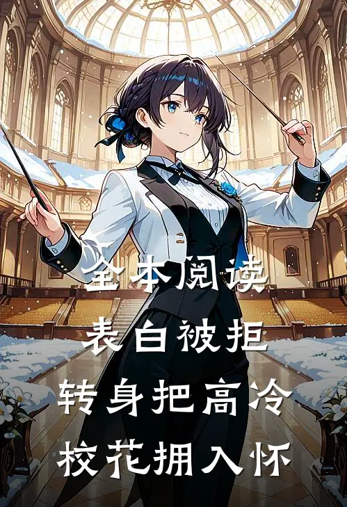 全本阅读表白被拒，转身把高冷校花拥入怀
