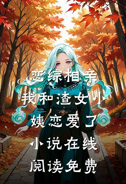 恋综相亲：我和渣女小姨恋爱了小说在线阅读免费