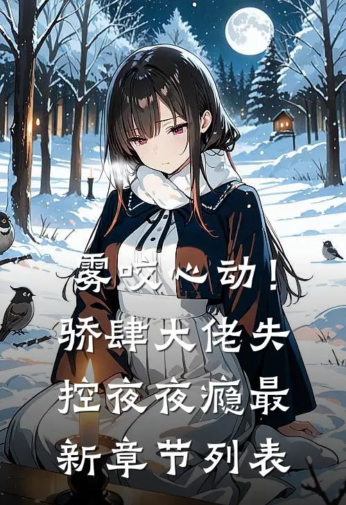 雾咬心动！骄肆大佬失控夜夜瘾最新章节列表