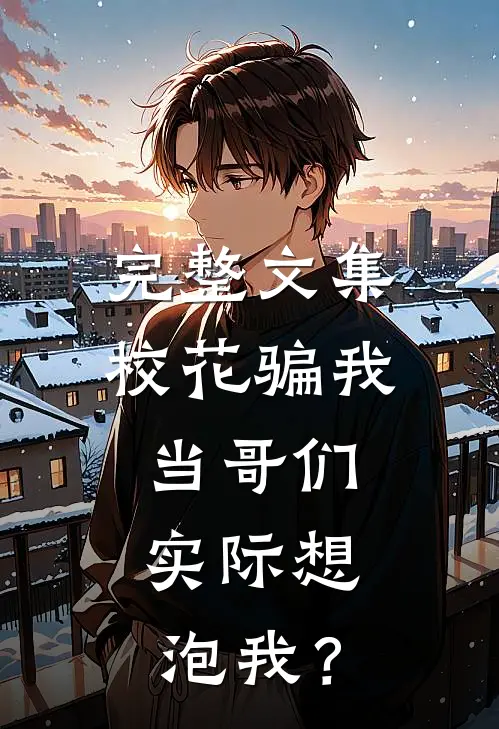 完整文集校花骗我当哥们，实际想泡我？