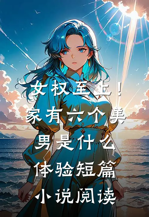 女权至上！家有六个美男是什么体验短篇小说阅读