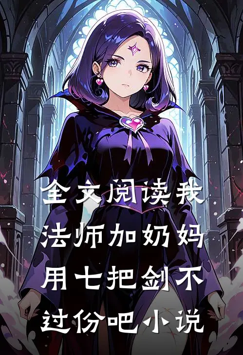 全文阅读我法师加奶妈,用七把剑不过份吧小说