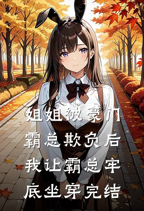 姐姐被豪门霸总欺负后，我让霸总牢底坐穿完结