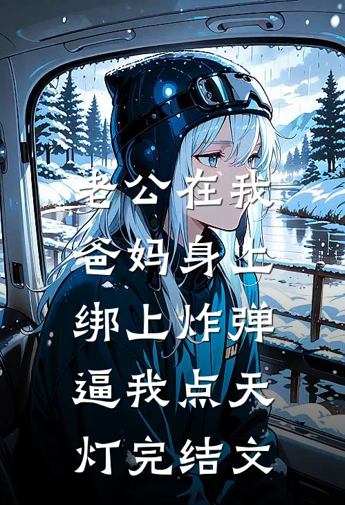 老公在我爸妈身上绑上炸弹，逼我点天灯完结文
