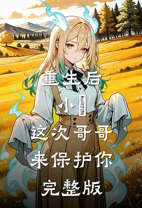 重生后：小橪，这次哥哥来保护你完整版