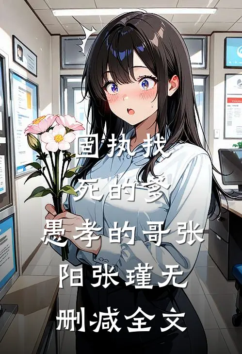 固执找死的爹，愚孝的哥张阳张瑾无删减全文
