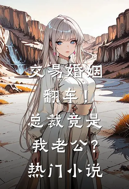 交易婚姻翻车！总裁竟是我老公？热门小说