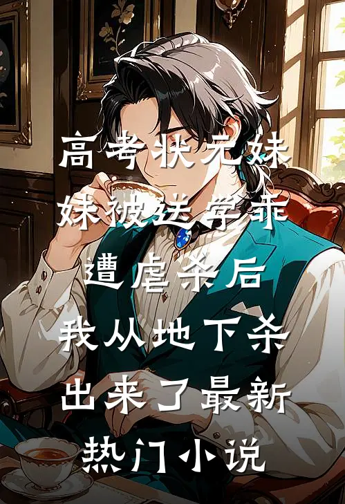 高考状元妹妹被送学乖遭虐杀后，我从地下杀出来了最新热门小说