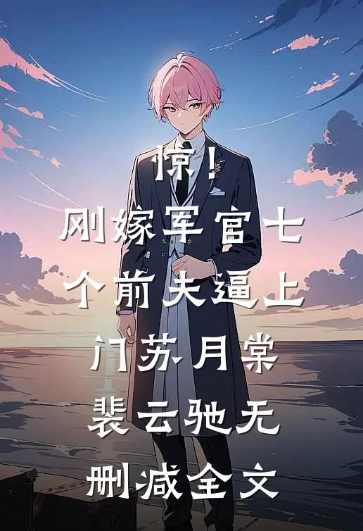 惊！刚嫁军官，七个前夫逼上门苏月棠裴云驰无删减全文