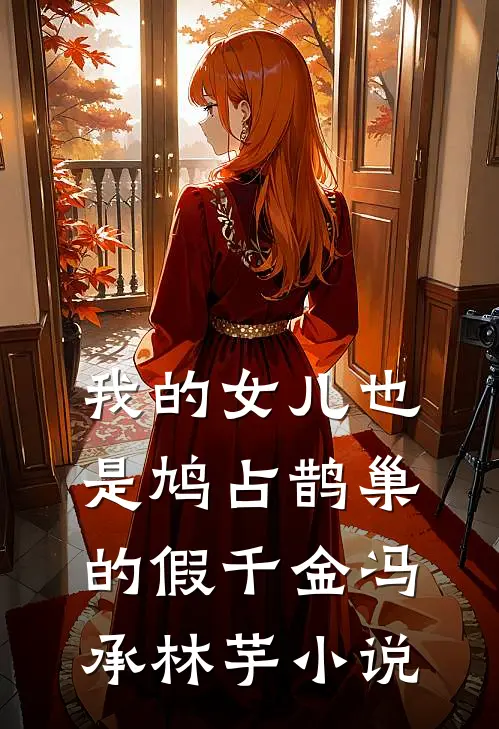 我的女儿也是鸠占鹊巢的假千金冯承林芋小说