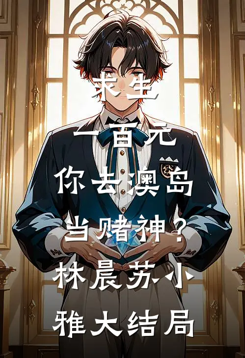 求生：一百元，你去澳岛当赌神？林晨苏小雅大结局
