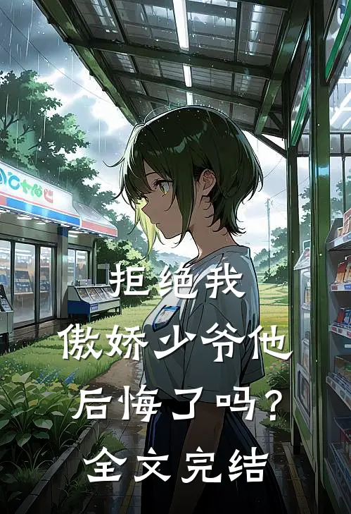 拒绝我，傲娇少爷他后悔了吗？全文完结