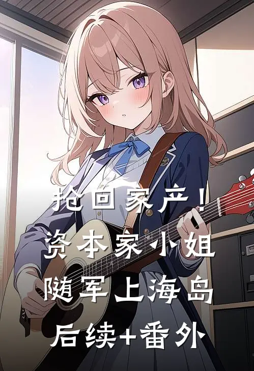 抢回家产！资本家小姐随军上海岛后续+番外
