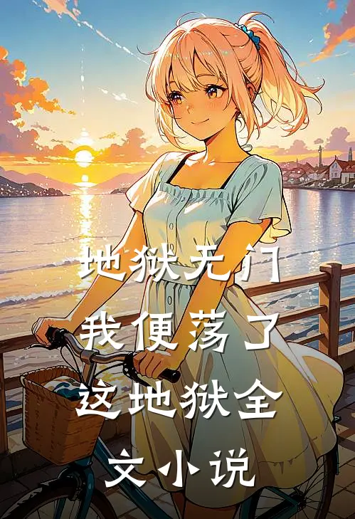 地狱无门，我便荡了这地狱全文小说
