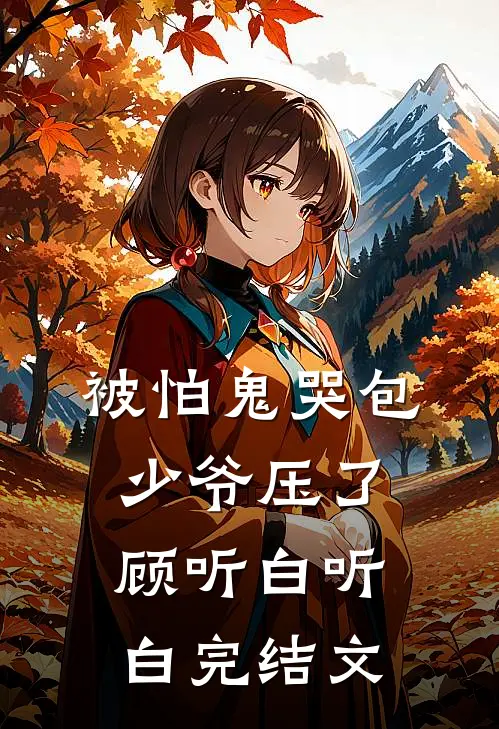 被怕鬼哭包少爷压了顾听白听白完结文
