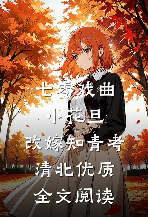 七零戏曲小花旦，改嫁知青考清北优质全文阅读