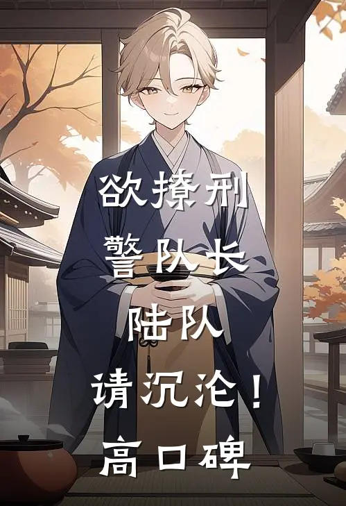 欲撩刑警队长：陆队，请沉沦！高口碑