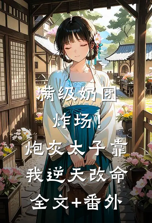 满级奶团炸场！炮灰太子靠我逆天改命全文+番外