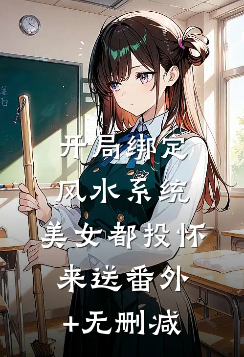 开局绑定风水系统，美女都投怀来送番外+无删减