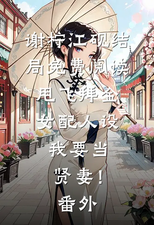 谢柠江砚结局免费阅读甩飞拜金女配人设，我要当贤妻！番外