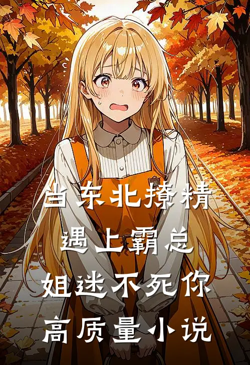 当东北撩精遇上霸总：姐迷不死你高质量小说