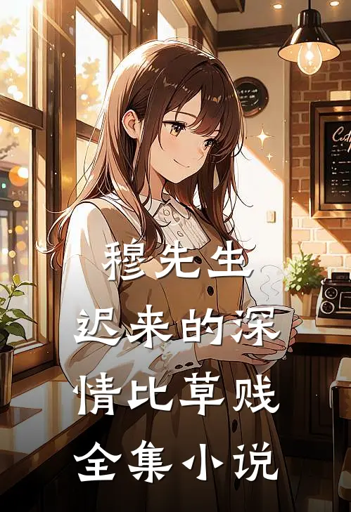 穆先生，迟来的深情比草贱全集小说