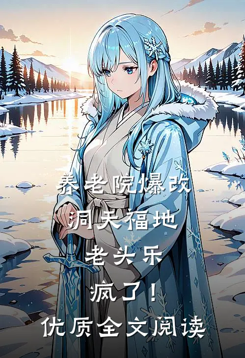 养老院爆改洞天福地，老头乐疯了！优质全文阅读