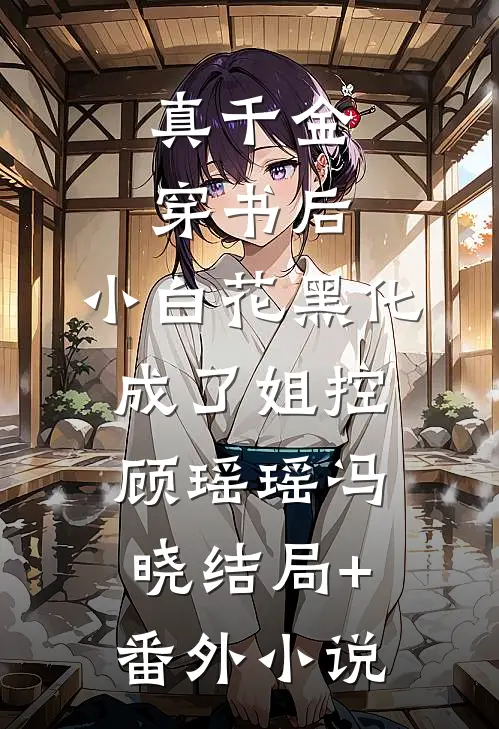 真千金穿书后，小白花黑化成了姐控顾瑶瑶冯晓结局+番外小说