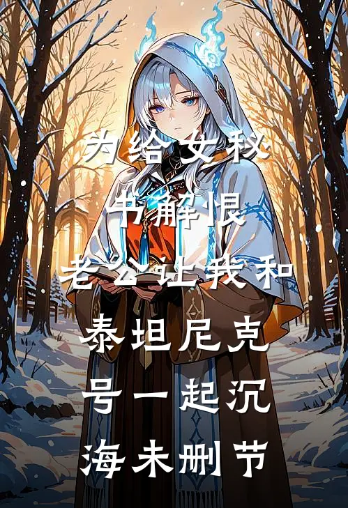为给女秘书解恨，老公让我和泰坦尼克号一起沉海未删节