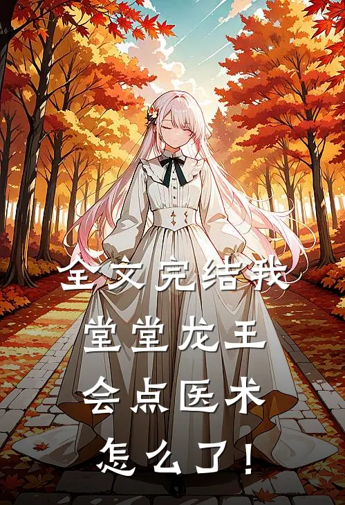 全文完结我堂堂龙王，会点医术怎么了！