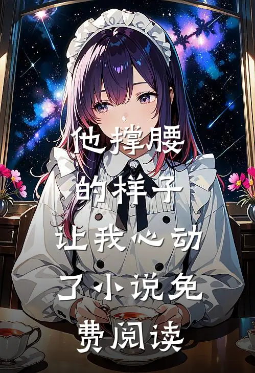 他撑腰的样子，让我心动了小说免费阅读